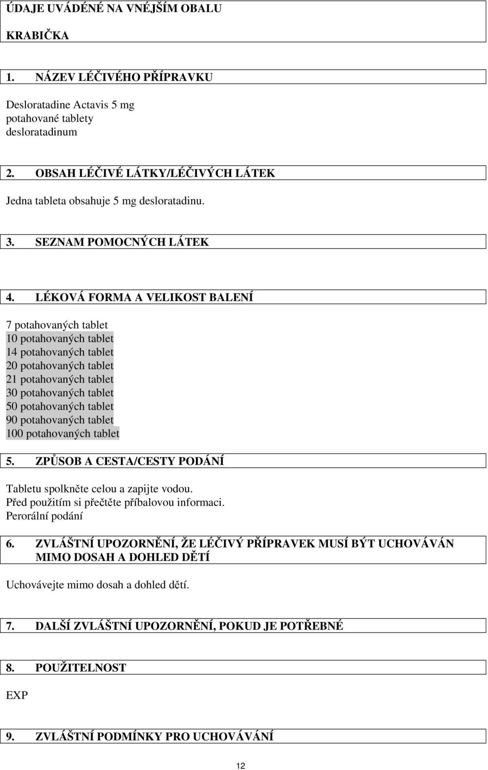 LÉKOVÁ FORMA A VELIKOST BALENÍ 7 potahovaných tablet 10 potahovaných tablet 14 potahovaných tablet 20 potahovaných tablet 21 potahovaných tablet 30 potahovaných tablet 50 potahovaných tablet 90