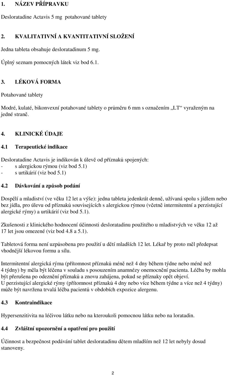 1 Terapeutické indikace Desloratadine Actavis je indikován k úlevě od příznaků spojených: - s alergickou rýmou (viz bod 5.1) - s urtikárií (viz bod 5.1) 4.