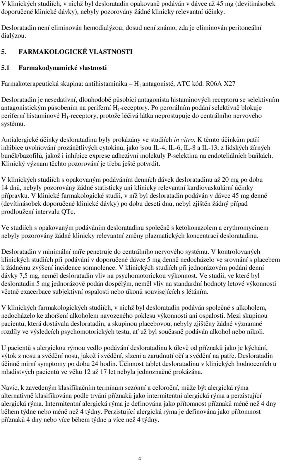 1 Farmakodynamické vlastnosti Farmakoterapeutická skupina: antihistaminika H 1 antagonisté, ATC kód: R06A X27 Desloratadin je nesedativní, dlouhodobě působící antagonista histaminových receptorů se