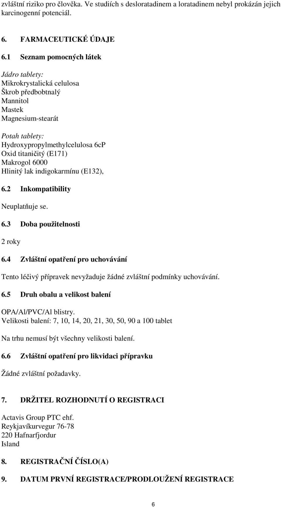 6000 Hlinitý lak indigokarmínu (E132), 6.2 Inkompatibility Neuplatňuje se. 6.3 Doba použitelnosti 2 roky 6.