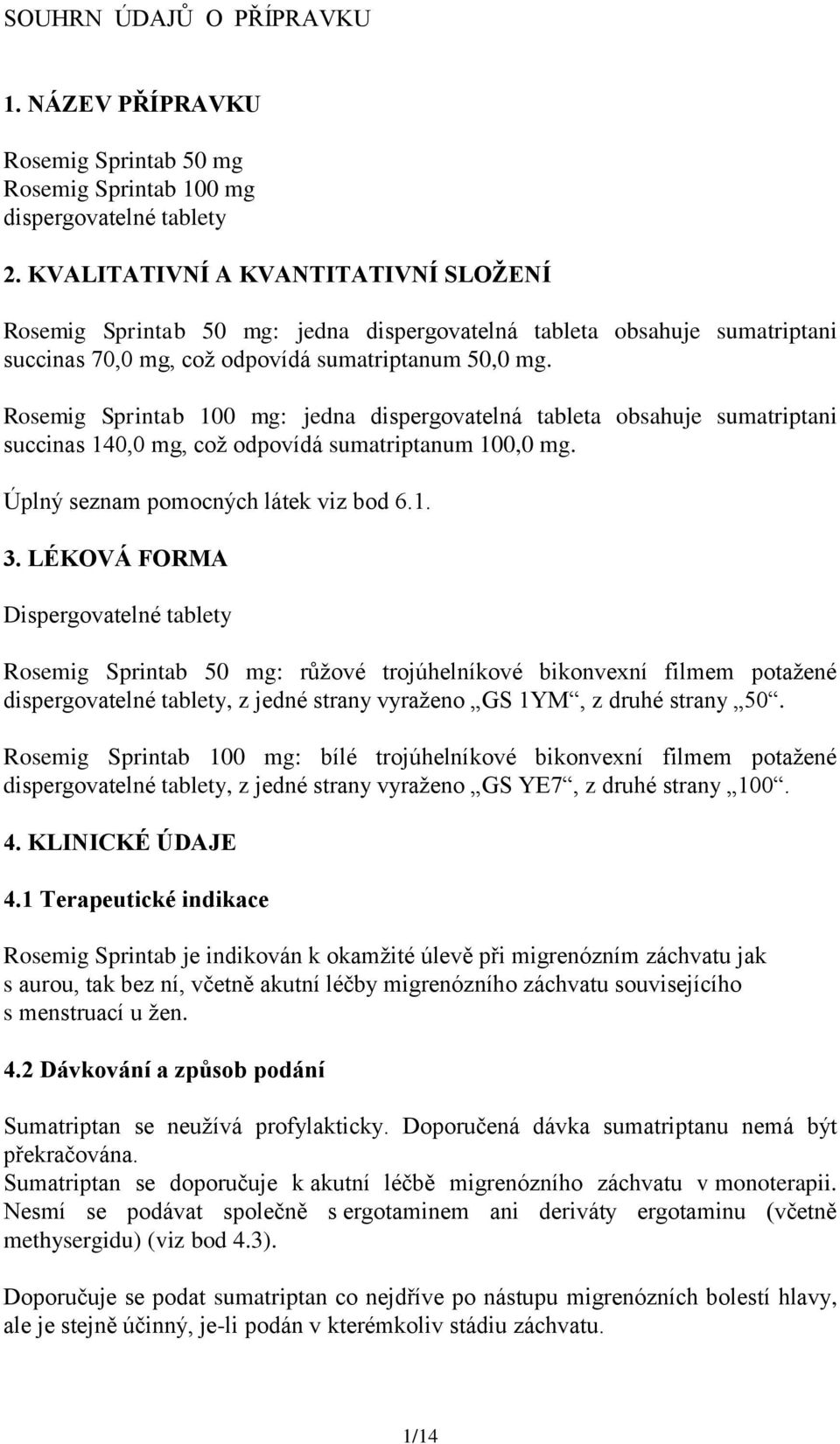 Rosemig Sprintab 100 mg: jedna dispergovatelná tableta obsahuje sumatriptani succinas 140,0 mg, což odpovídá sumatriptanum 100,0 mg. Úplný seznam pomocných látek viz bod 6.1. 3.