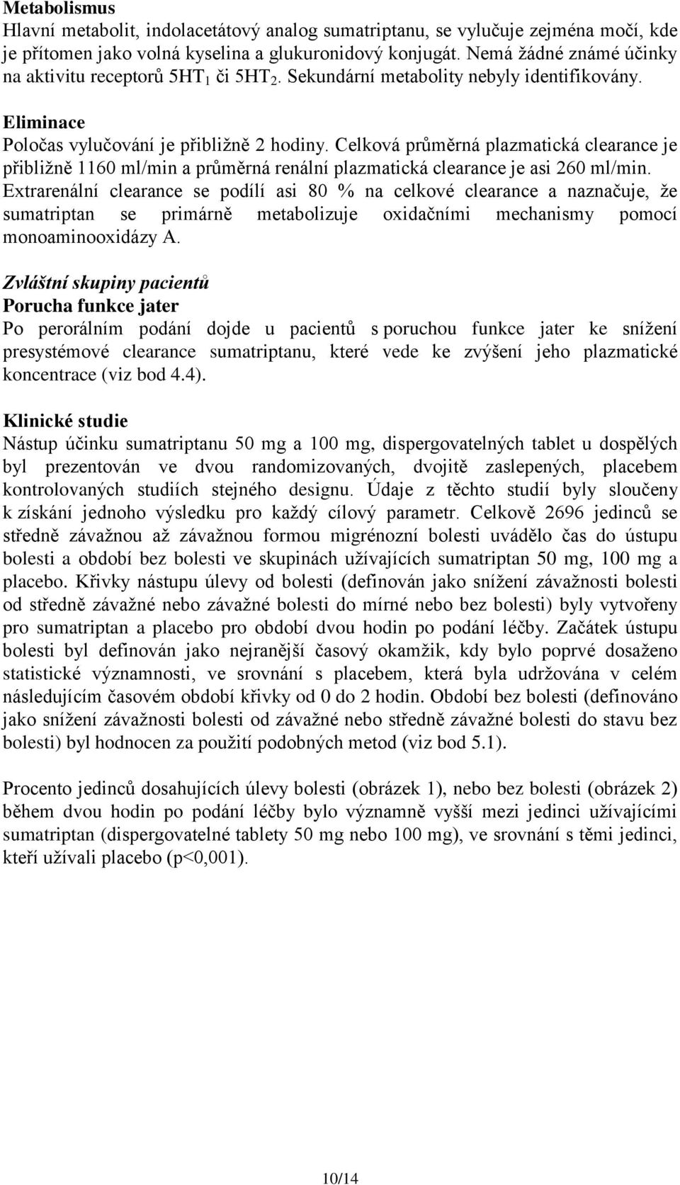 Celková průměrná plazmatická clearance je přibližně 1160 ml/min a průměrná renální plazmatická clearance je asi 260 ml/min.