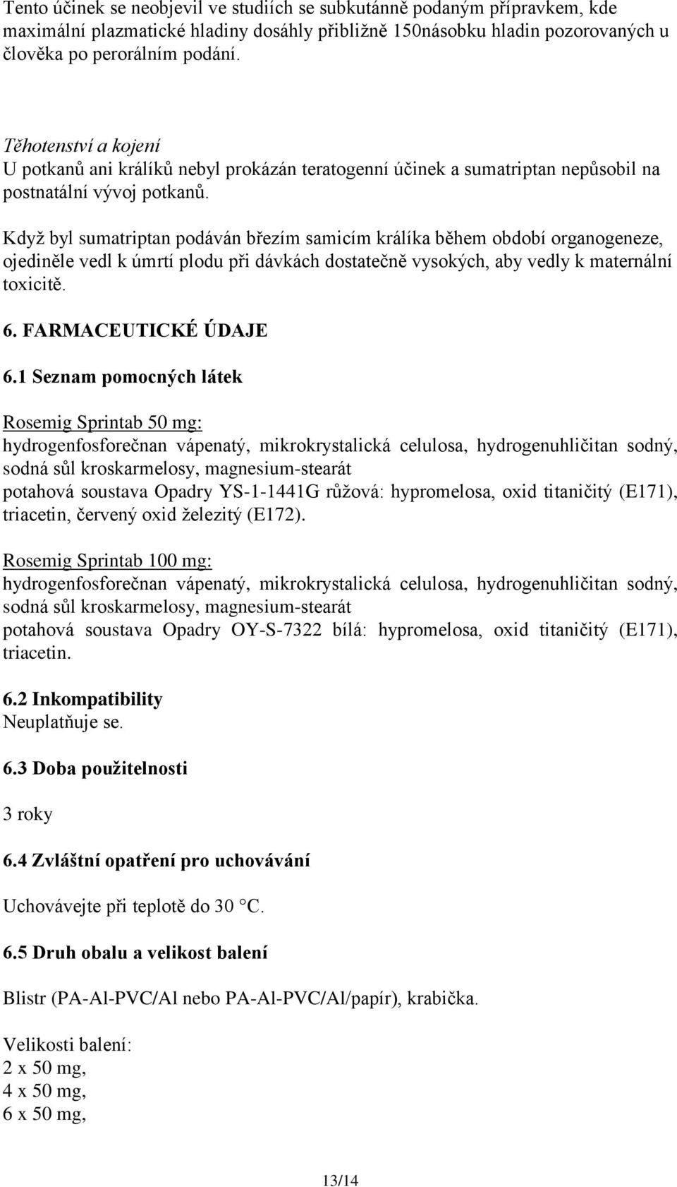 Když byl sumatriptan podáván březím samicím králíka během období organogeneze, ojediněle vedl k úmrtí plodu při dávkách dostatečně vysokých, aby vedly k maternální toxicitě. 6. FARMACEUTICKÉ ÚDAJE 6.