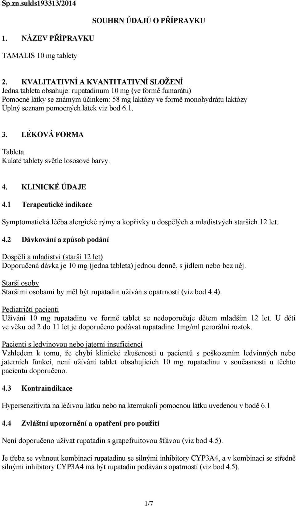 látek viz bod 6.1. 3. LÉKOVÁ FORMA Tableta. Kulaté tablety světle lososové barvy. 4. KLINICKÉ ÚDAJE 4.