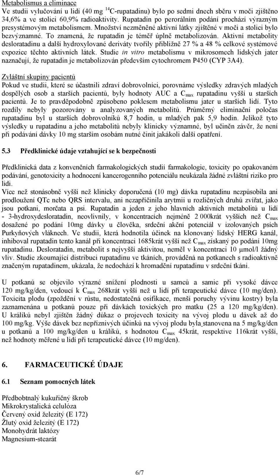 To znamená, že rupatadin je téměř úplně metabolizován. Aktivní metabolity desloratadinu a další hydroxylované deriváty tvořily přibližně 27 % a 48 % celkové systémové expozice těchto aktivních látek.