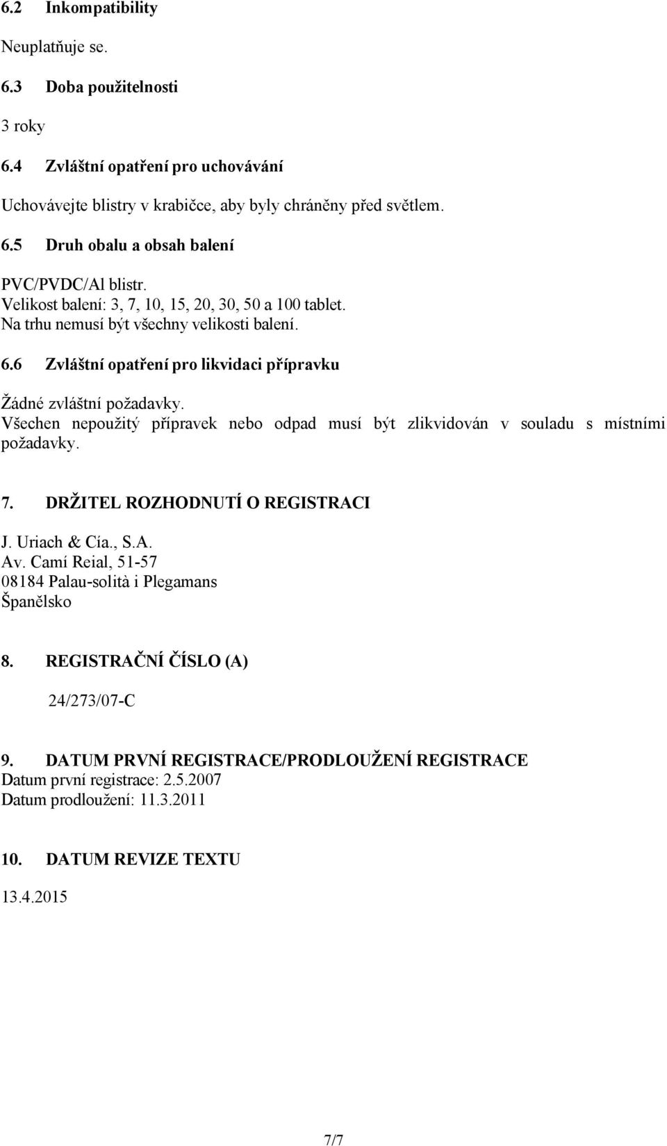 Všechen nepoužitý přípravek nebo odpad musí být zlikvidován v souladu s místními požadavky. 7. DRŽITEL ROZHODNUTÍ O REGISTRACI J. Uriach & Cía., S.A. Av.