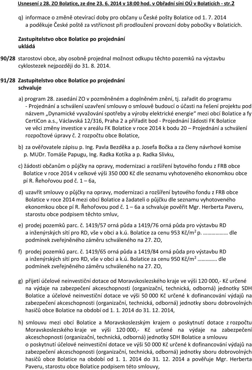 Zastupitelstvo obce Bolatice po projednání ukládá 90/28 starostovi obce, aby osobně projednal možnost odkupu těchto pozemků na výstavbu cyklostezek nejpozději do 31. 8. 2014.