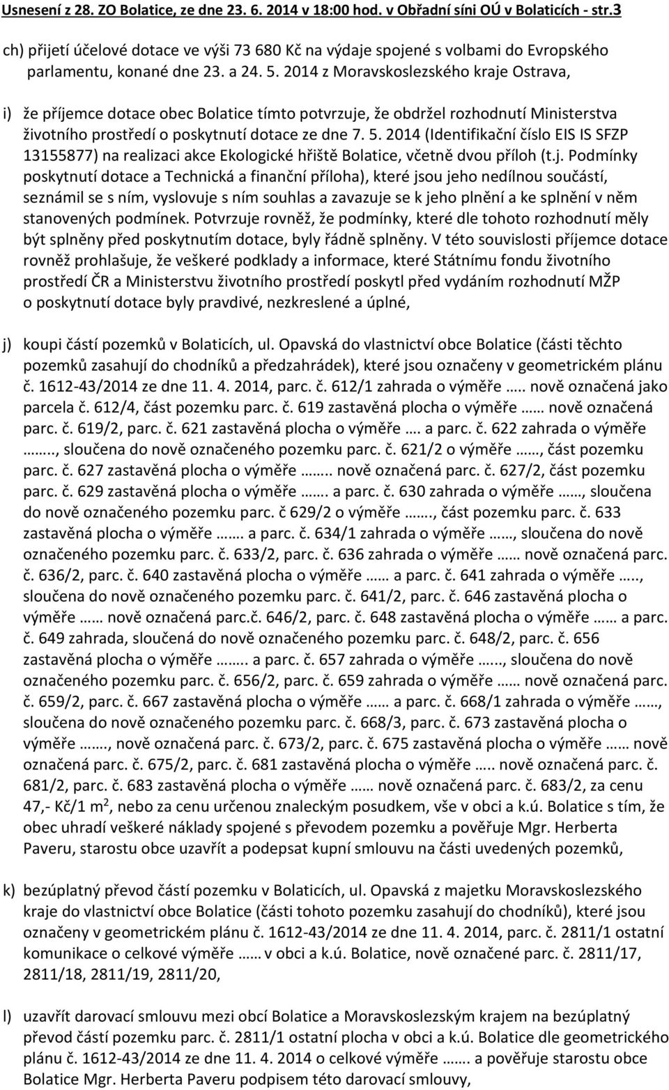 2014 z Moravskoslezského kraje Ostrava, i) že příjemce dotace obec Bolatice tímto potvrzuje, že obdržel rozhodnutí Ministerstva životního prostředí o poskytnutí dotace ze dne 7. 5.