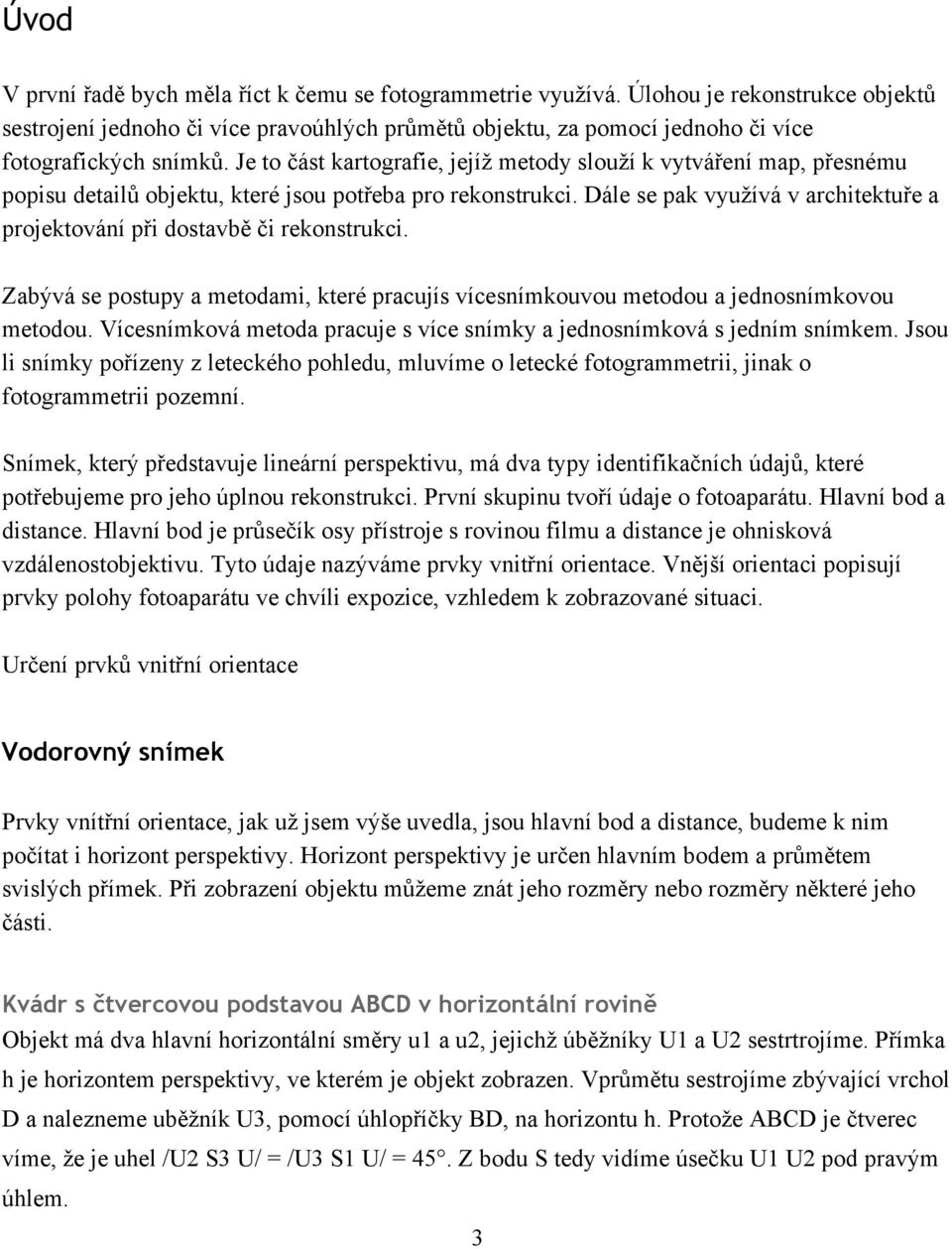 Je to část kartografie, jejíž metody slouží k vytváření map, přesnému popisu detailů objektu, které jsou potřeba pro rekonstrukci.