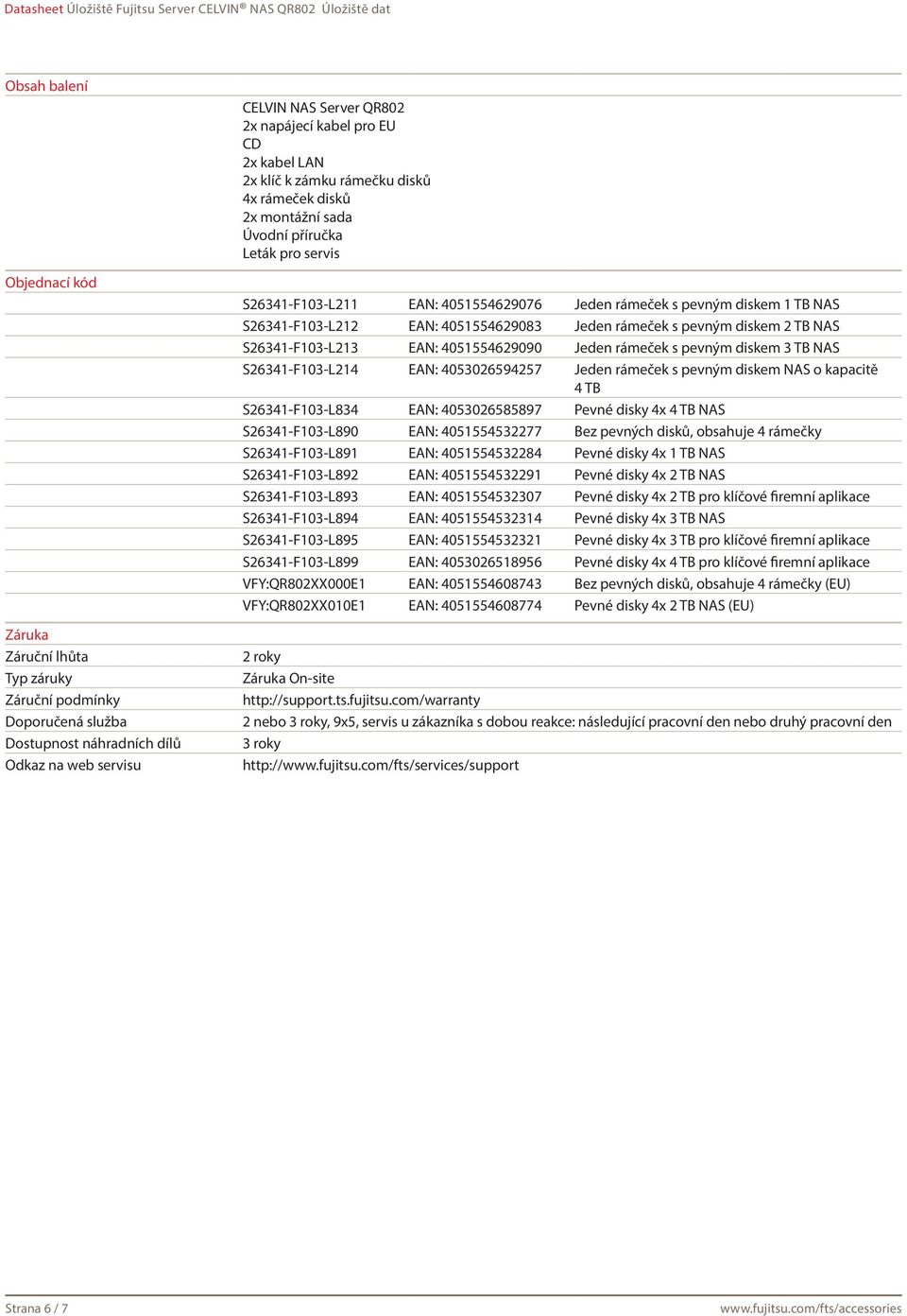 EAN: 4051554629083 Jeden rámeček s pevným diskem 2 TB NAS S26341-F103-L213 EAN: 4051554629090 Jeden rámeček s pevným diskem 3 TB NAS S26341-F103-L214 EAN: 4053026594257 Jeden rámeček s pevným diskem