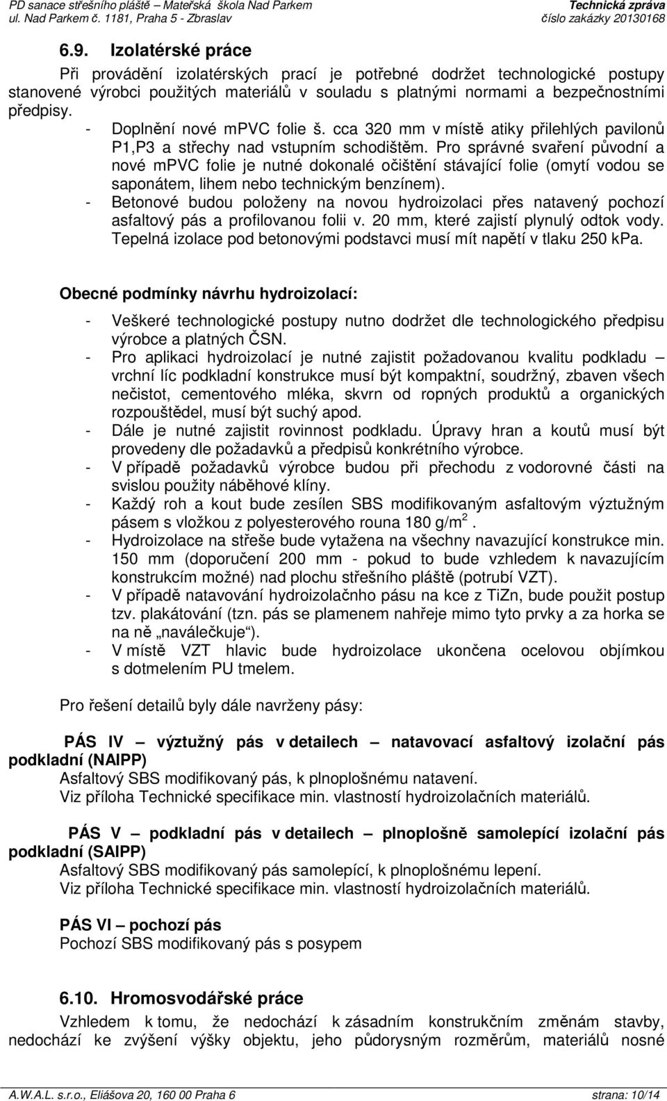 - Doplnění nové mpvc folie š. cca 320 mm v místě atiky přilehlých pavilonů P1,P3 a střechy nad vstupním schodištěm.