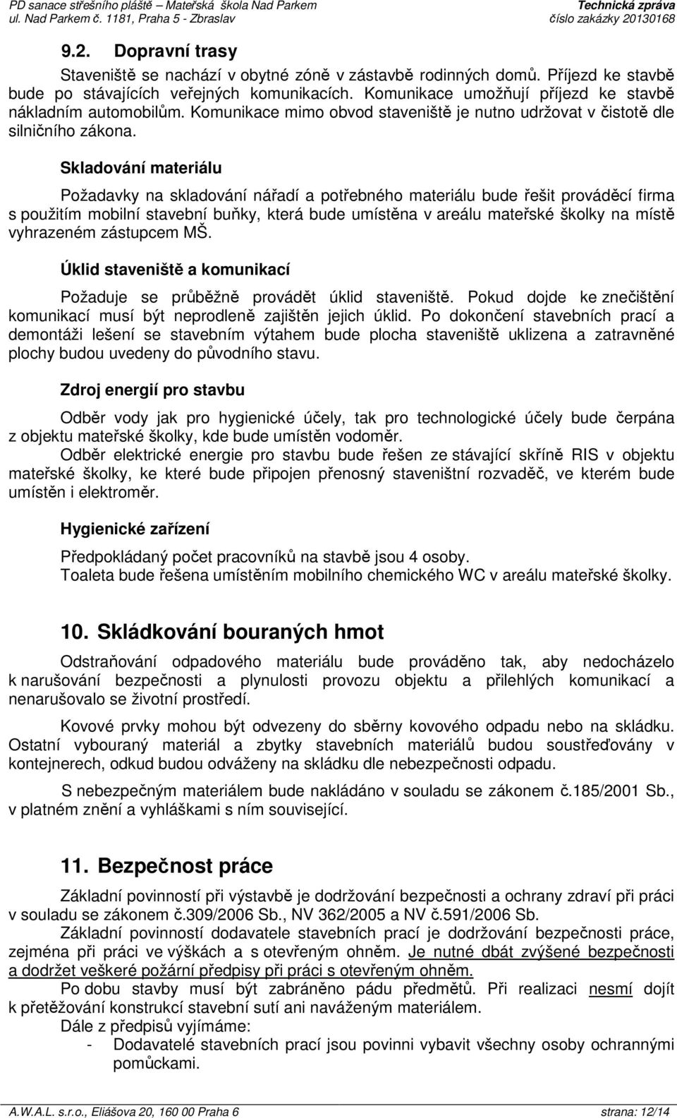 Komunikace mimo obvod staveniště je nutno udržovat v čistotě dle silničního zákona.