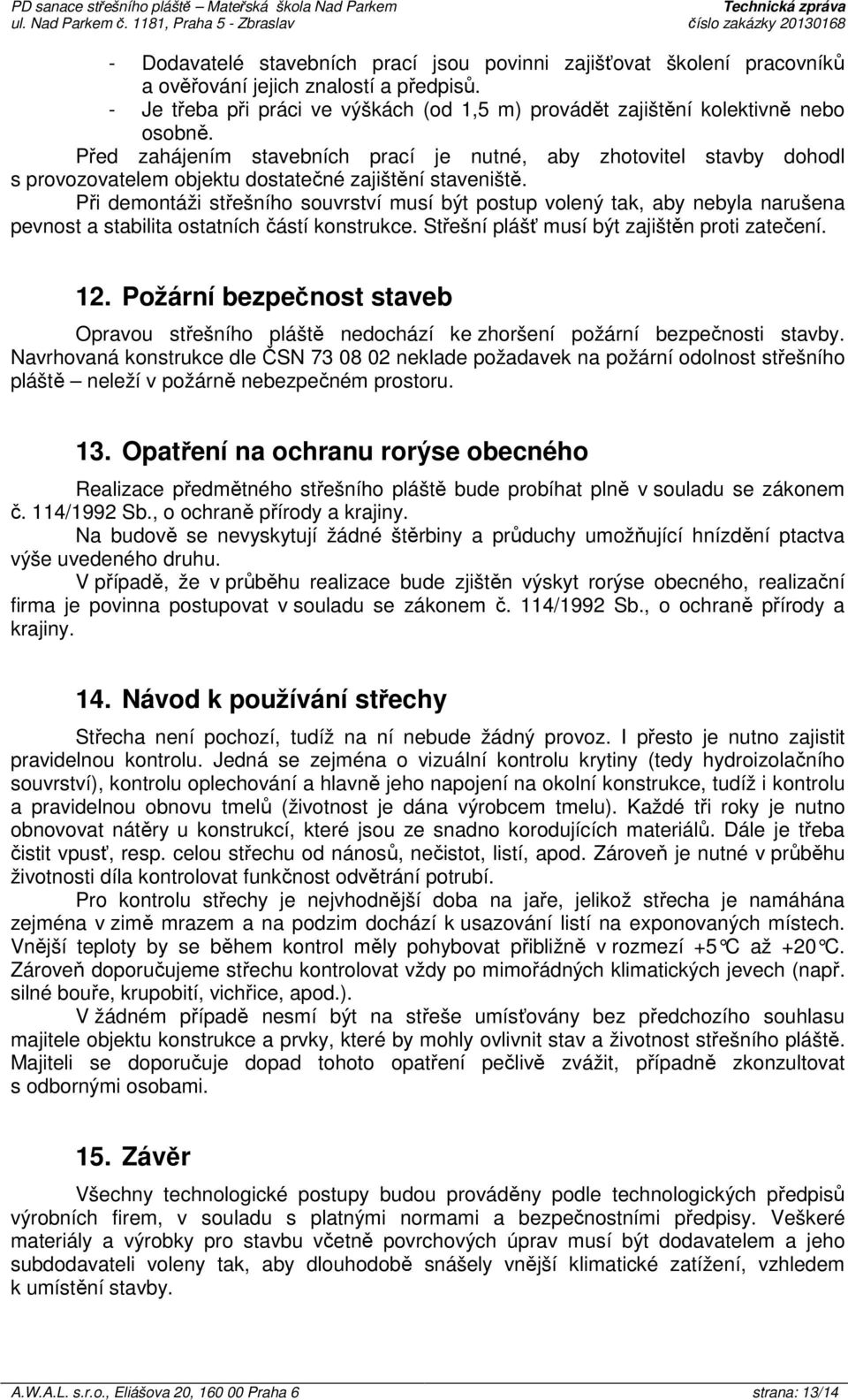 Před zahájením stavebních prací je nutné, aby zhotovitel stavby dohodl s provozovatelem objektu dostatečné zajištění staveniště.