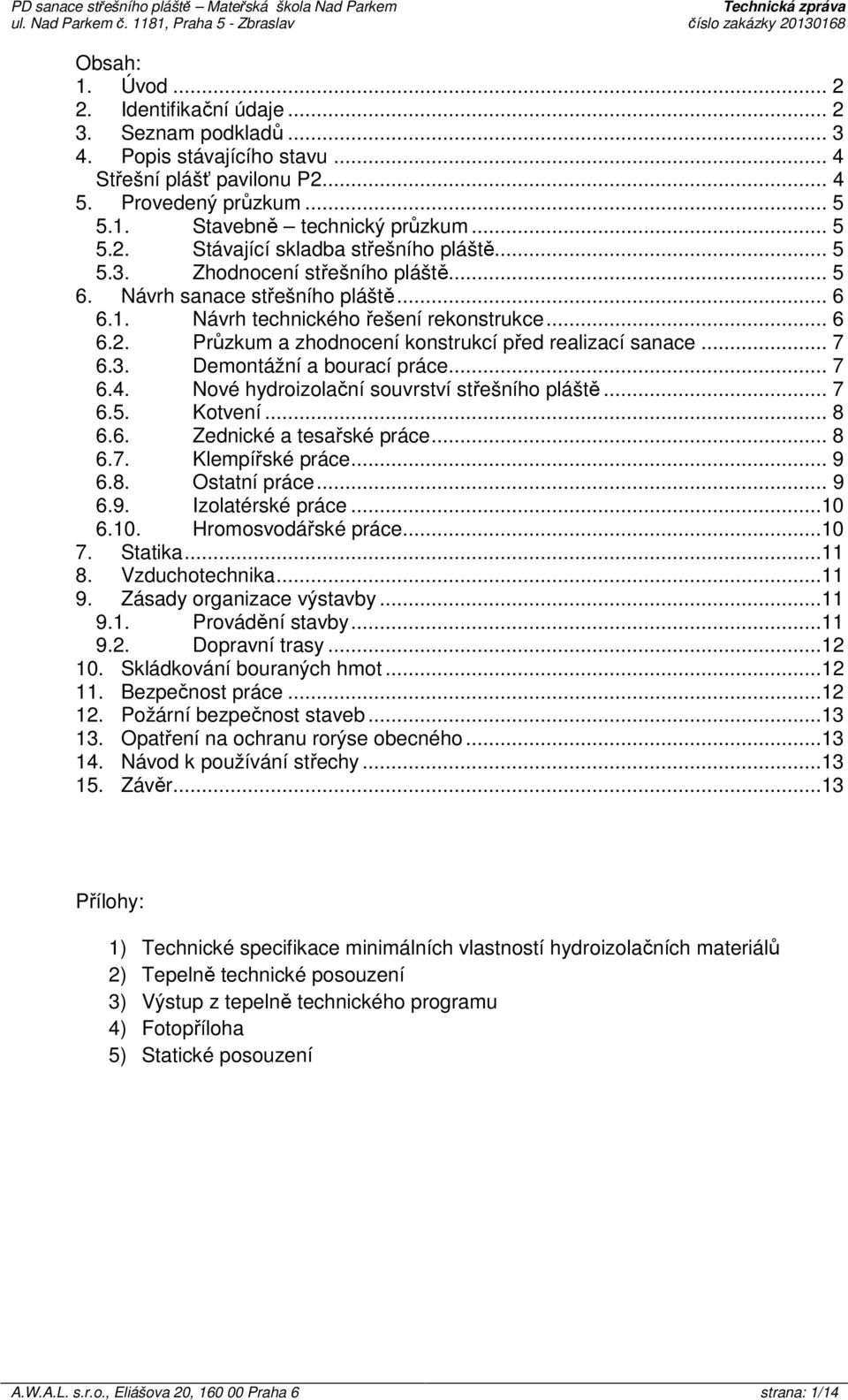 Návrh sanace střešního pláště... 6 6.1. Návrh technického řešení rekonstrukce... 6 6.2. Průzkum a zhodnocení konstrukcí před realizací sanace... 7 6.3. Demontážní a bourací práce... 7 6.4.