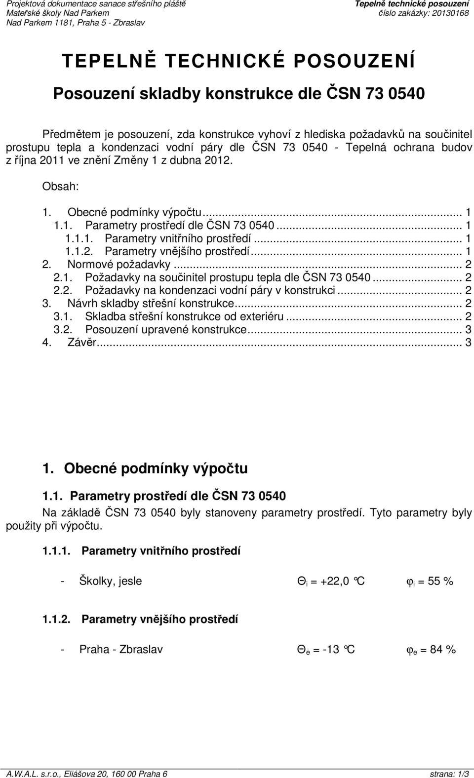 října 2011 ve znění Změny 1 z dubna 2012. Obsah: 1. Obecné podmínky výpočtu... 1 1.1. Parametry prostředí dle ČSN 73 0540... 1 1.1.1. Parametry vnitřního prostředí... 1 1.1.2. Parametry vnějšího prostředí.