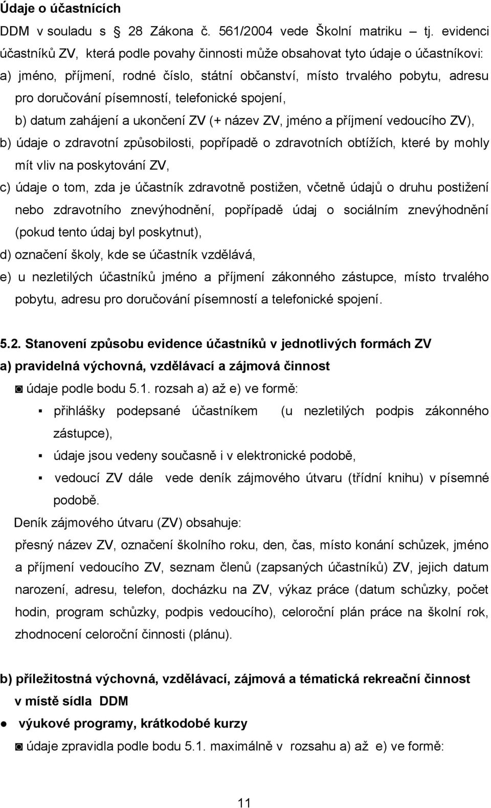 telefonické spojení, b) datum zahájení a ukončení ZV (+ název ZV, jméno a příjmení vedoucího ZV), b) údaje o zdravotní způsobilosti, popřípadě o zdravotních obtížích, které by mohly mít vliv na