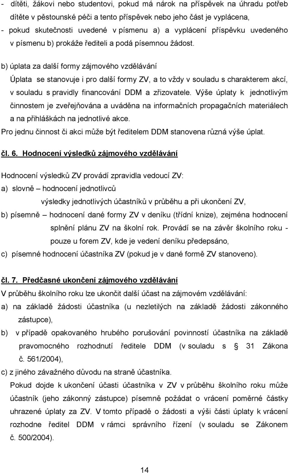 b) úplata za další formy zájmového vzdělávání Úplata se stanovuje i pro další formy ZV, a to vždy v souladu s charakterem akcí, v souladu s pravidly financování DDM a zřizovatele.