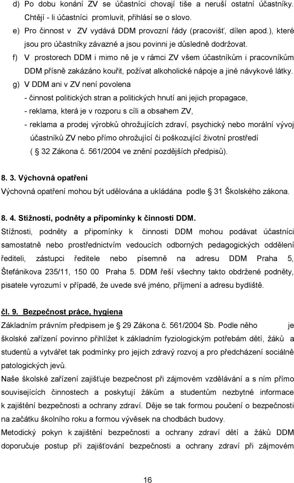 f) V prostorech DDM i mimo ně je v rámci ZV všem účastníkům i pracovníkům DDM přísně zakázáno kouřit, požívat alkoholické nápoje a jiné návykové látky.