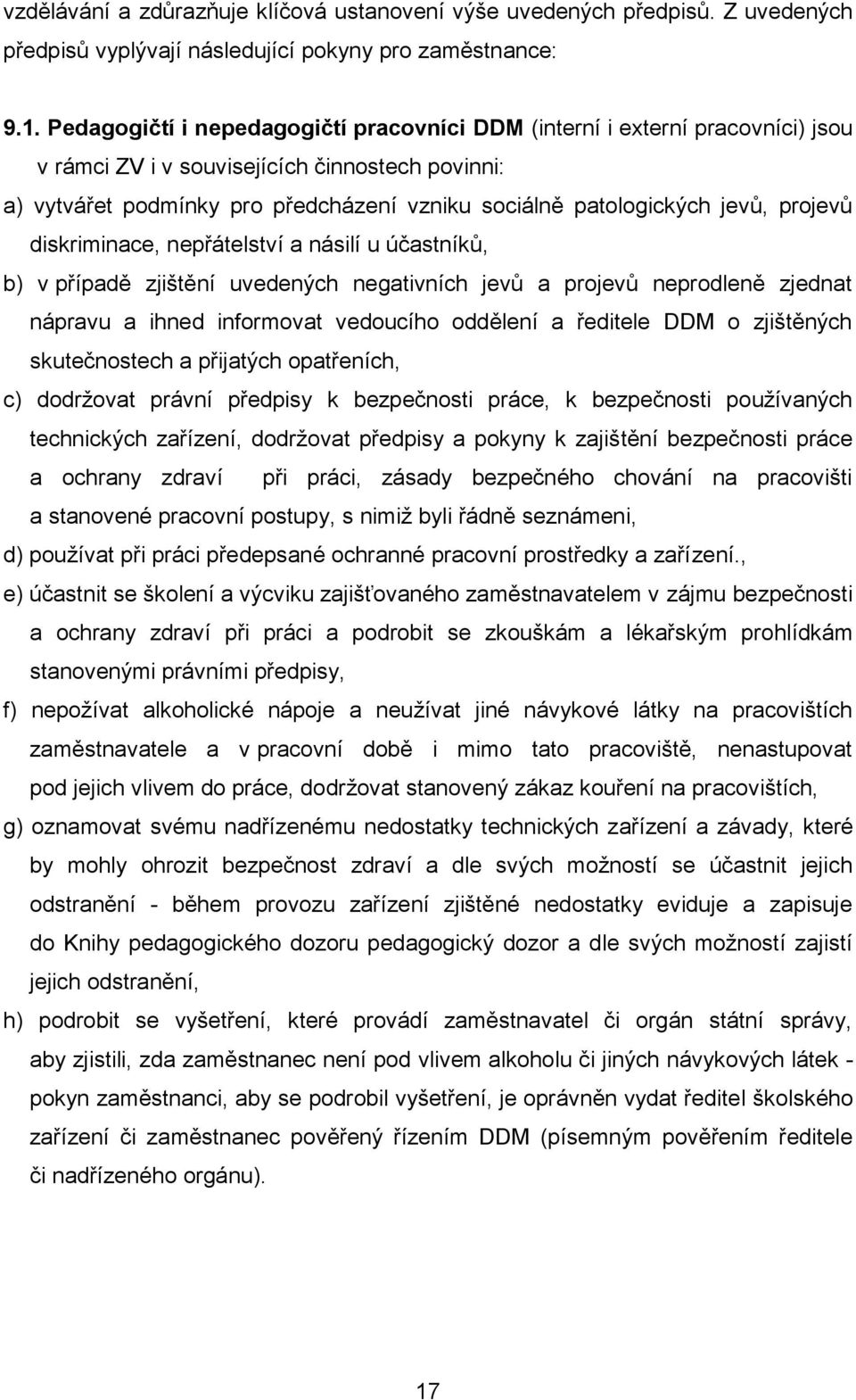 jevů, projevů diskriminace, nepřátelství a násilí u účastníků, b) v případě zjištění uvedených negativních jevů a projevů neprodleně zjednat nápravu a ihned informovat vedoucího oddělení a ředitele