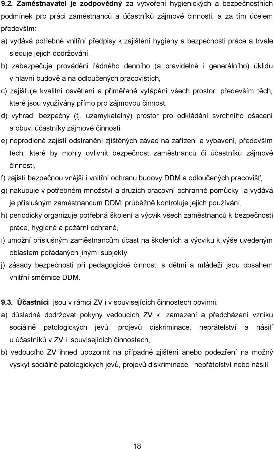 c) zajišťuje kvalitní osvětlení a přiměřené vytápění všech prostor, především těch, které jsou využívány přímo pro zájmovou činnost, d) vyhradí bezpečný (tj.