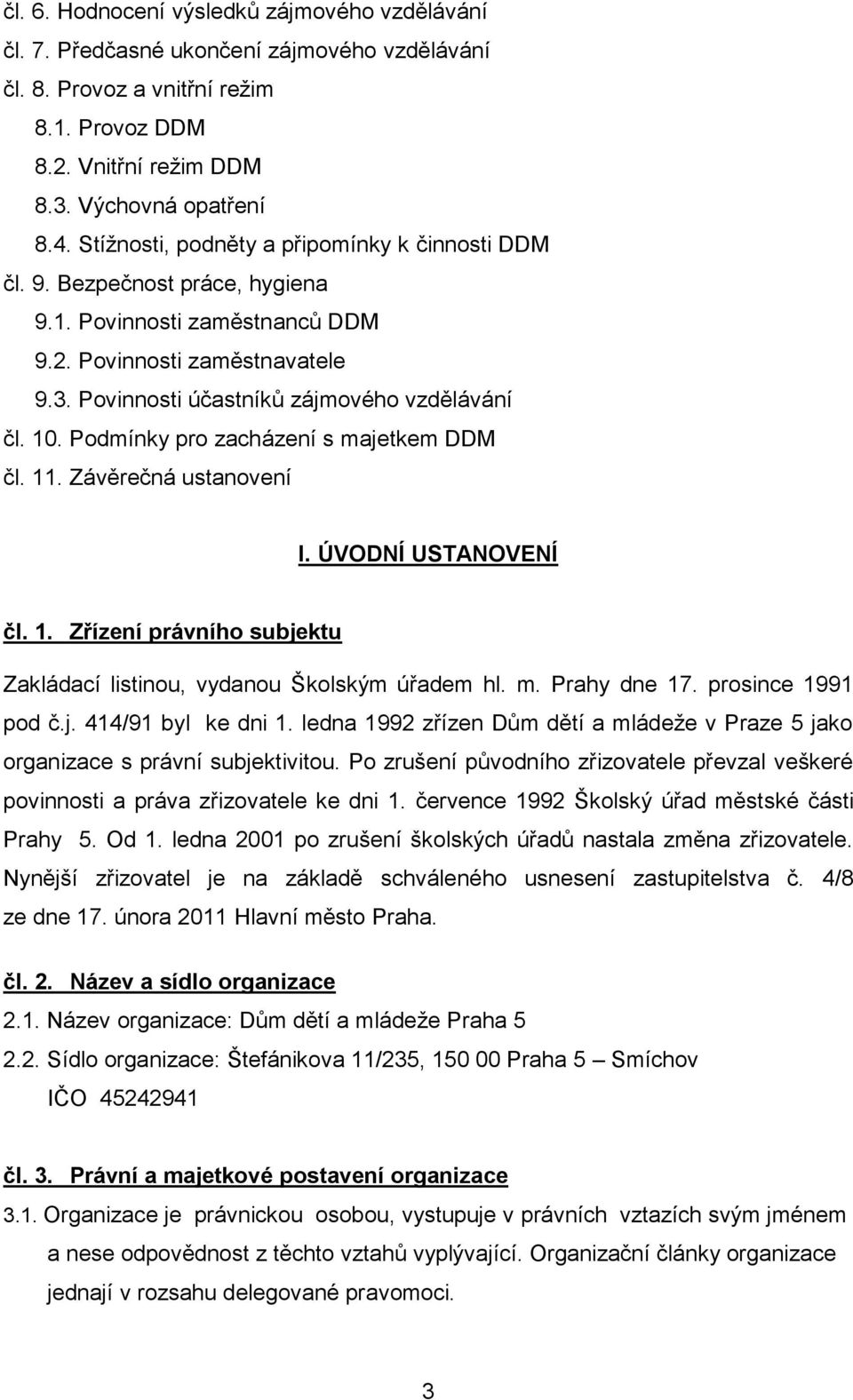 Podmínky pro zacházení s majetkem DDM čl. 11. Závěrečná ustanovení I. ÚVODNÍ USTANOVENÍ čl. 1. Zřízení právního subjektu Zakládací listinou, vydanou Školským úřadem hl. m. Prahy dne 17.