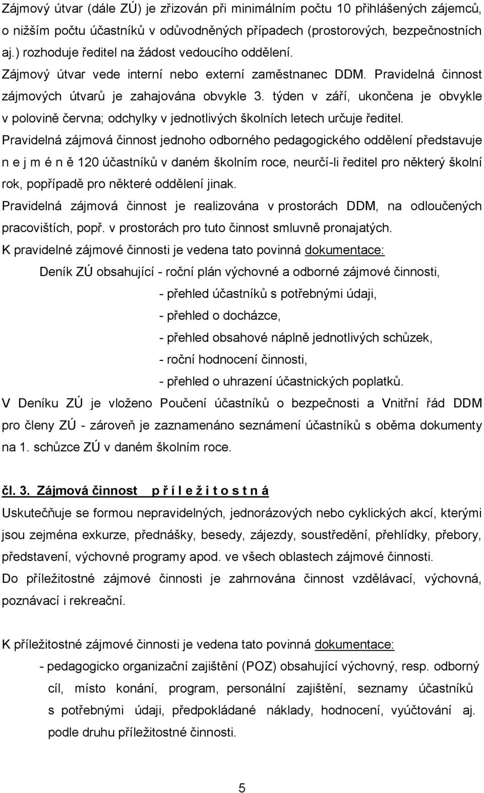 týden v září, ukončena je obvykle v polovině června; odchylky v jednotlivých školních letech určuje ředitel.