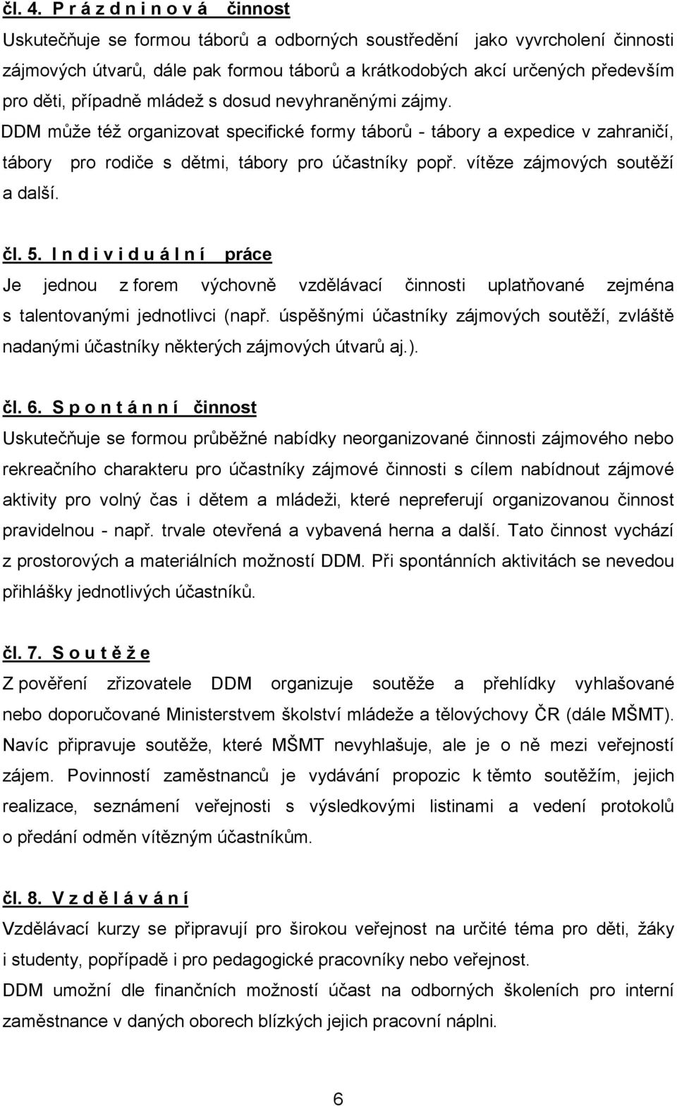 případně mládež s dosud nevyhraněnými zájmy. DDM může též organizovat specifické formy táborů - tábory a expedice v zahraničí, tábory pro rodiče s dětmi, tábory pro účastníky popř.