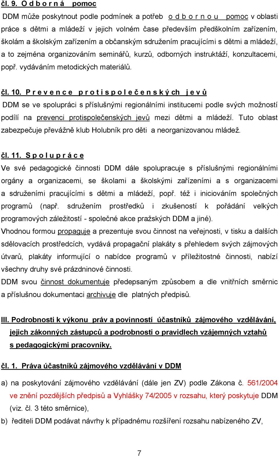 zařízením a občanským sdružením pracujícími s dětmi a mládeží, a to zejména organizováním seminářů, kurzů, odborných instruktáží, konzultacemi, popř. vydáváním metodických materiálů. čl. 10.