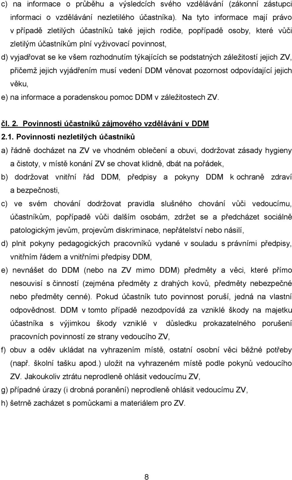 týkajících se podstatných záležitostí jejich ZV, přičemž jejich vyjádřením musí vedení DDM věnovat pozornost odpovídající jejich věku, e) na informace a poradenskou pomoc DDM v záležitostech ZV. čl.