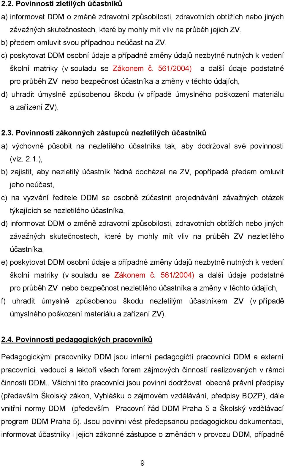 561/2004) a další údaje podstatné pro průběh ZV nebo bezpečnost účastníka a změny v těchto údajích, d) uhradit úmyslně způsobenou škodu (v případě úmyslného poškození materiálu a zařízení ZV). 2.3.