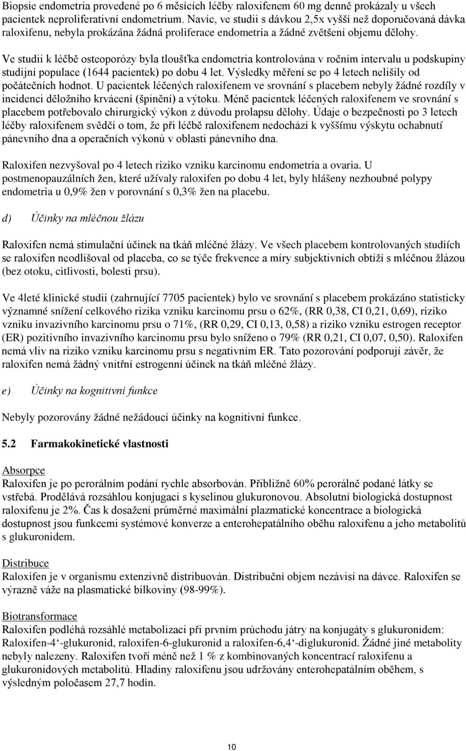 Ve studii k léčbě osteoporózy byla tloušťka endometria kontrolována v ročním intervalu u podskupiny studijní populace (1644 pacientek) po dobu 4 let.
