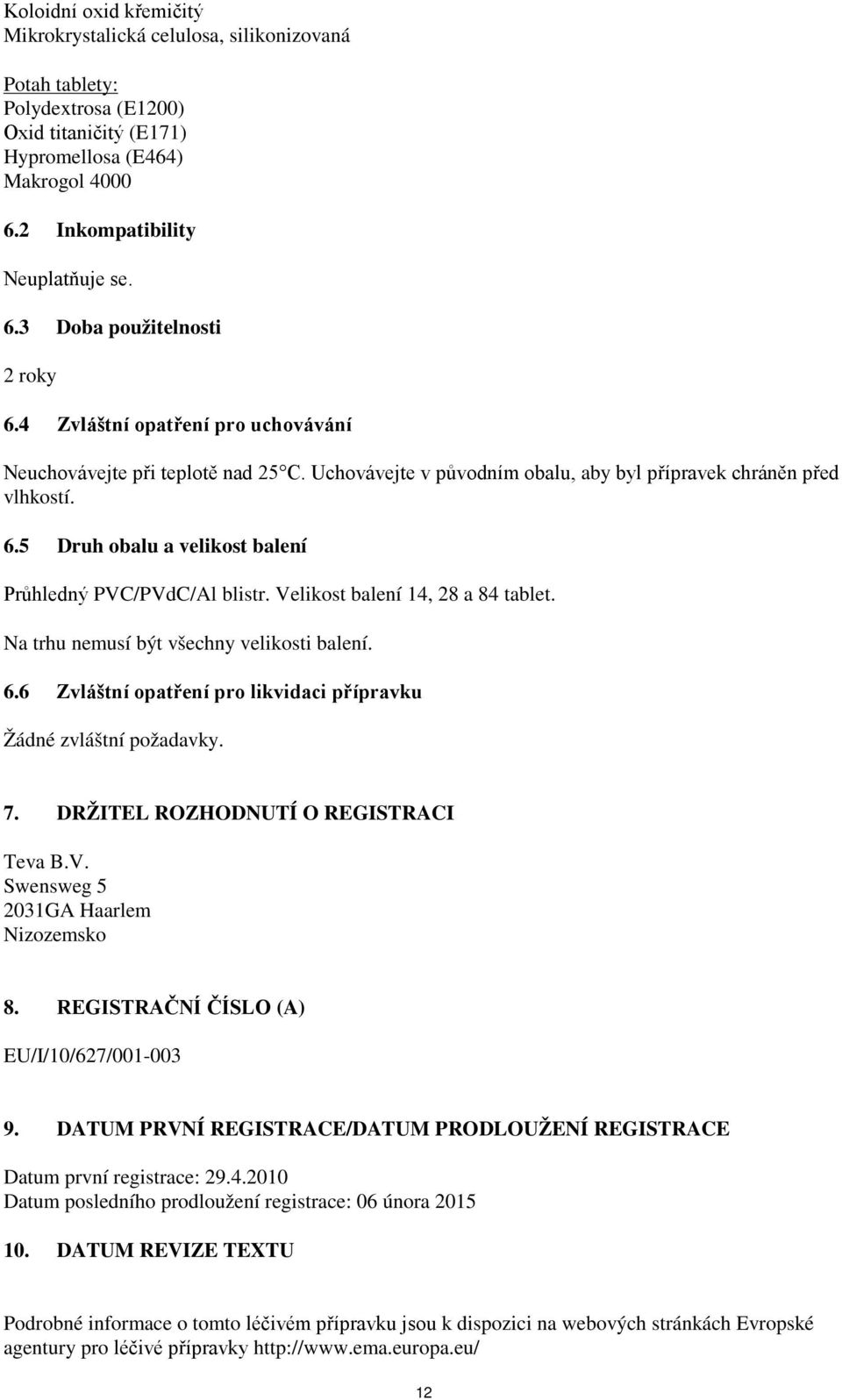 5 Druh obalu a velikost balení Průhledný PVC/PVdC/Al blistr. Velikost balení 14, 28 a 84 tablet. Na trhu nemusí být všechny velikosti balení. 6.