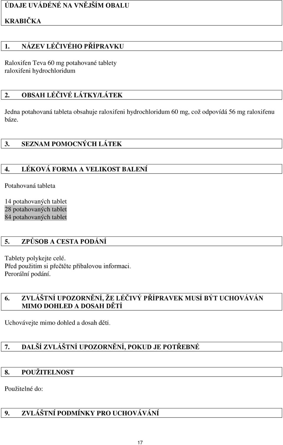 LÉKOVÁ FORMA A VELIKOST BALENÍ Potahovaná tableta 14 potahovaných tablet 28 potahovaných tablet 84 potahovaných tablet 5. ZPŮSOB A CESTA PODÁNÍ Tablety polykejte celé.