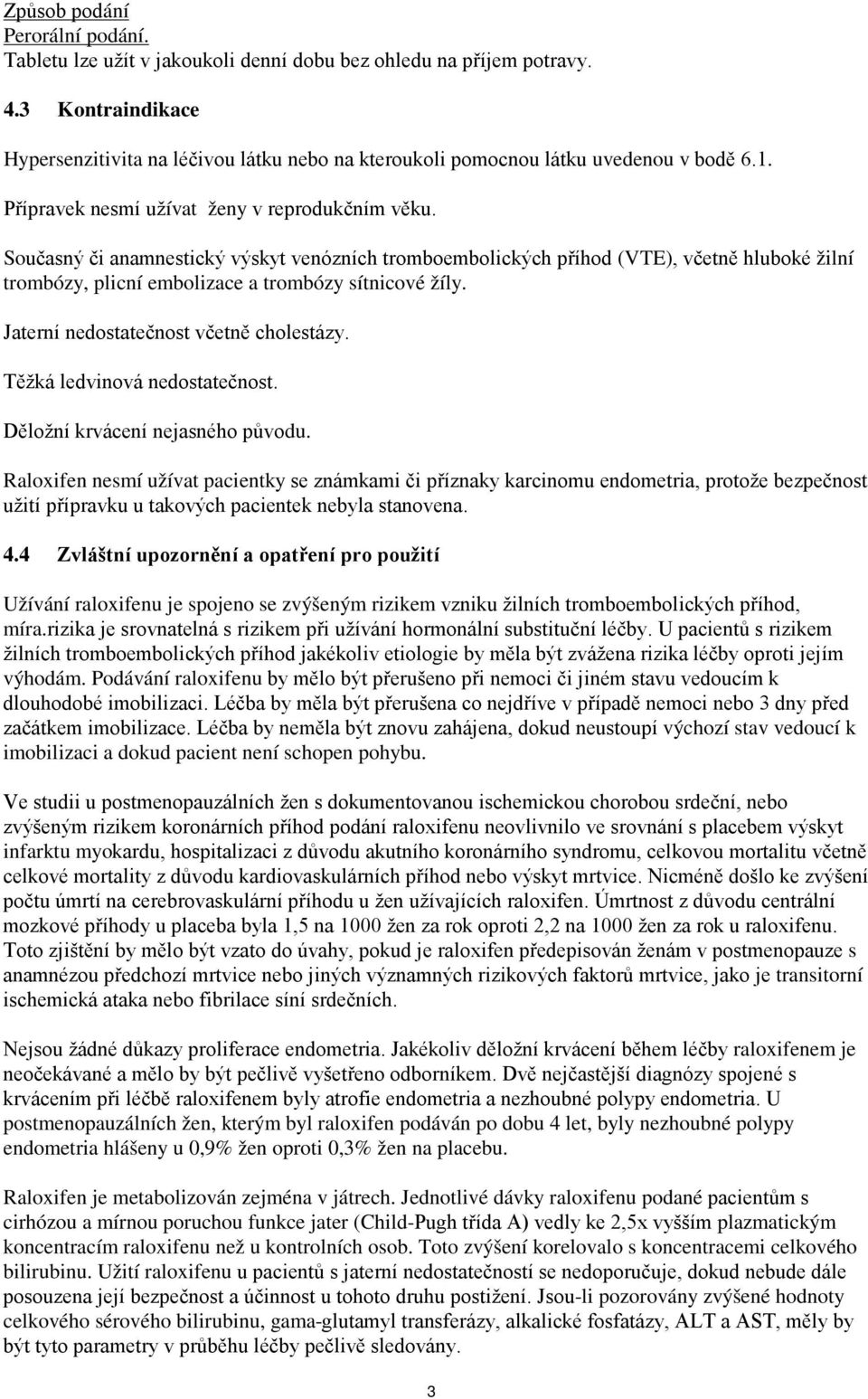 Současný či anamnestický výskyt venózních tromboembolických příhod (VTE), včetně hluboké žilní trombózy, plicní embolizace a trombózy sítnicové žíly. Jaterní nedostatečnost včetně cholestázy.