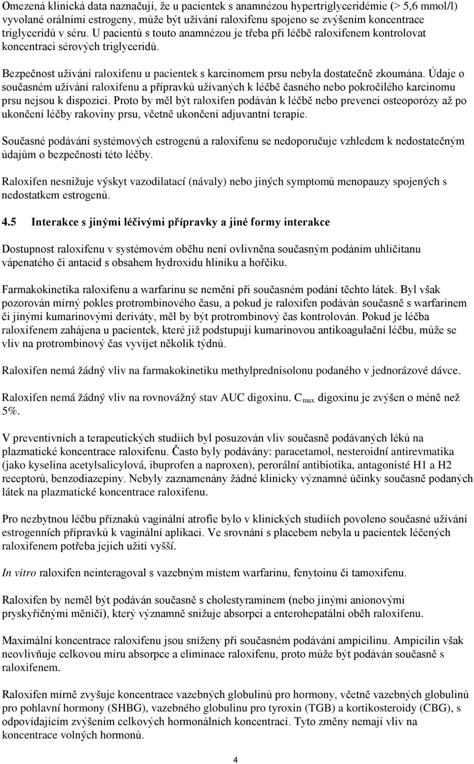 Údaje o současném užívání raloxifenu a přípravků užívaných k léčbě časného nebo pokročilého karcinomu prsu nejsou k dispozici.