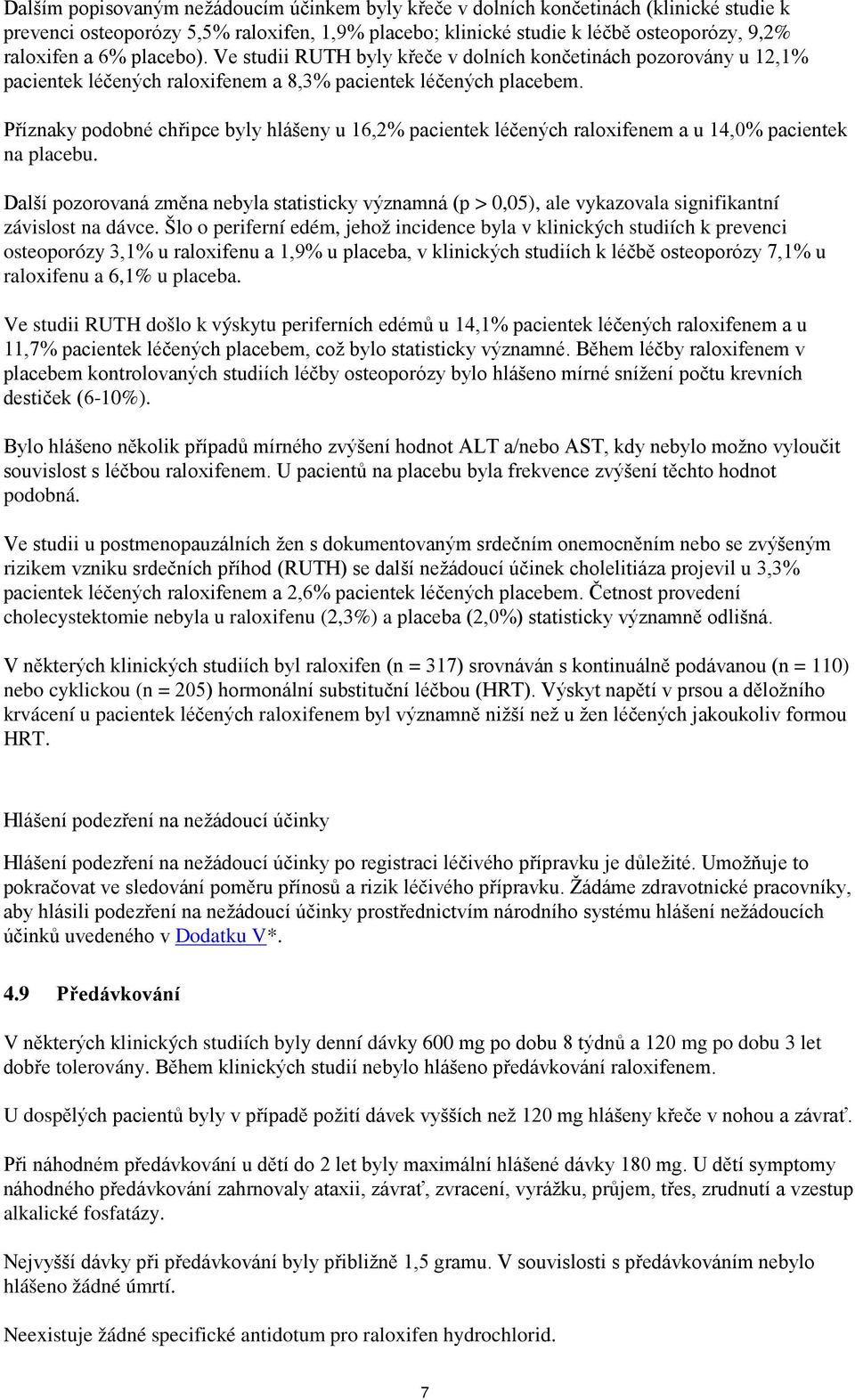 Příznaky podobné chřipce byly hlášeny u 16,2% pacientek léčených raloxifenem a u 14,0% pacientek na placebu.