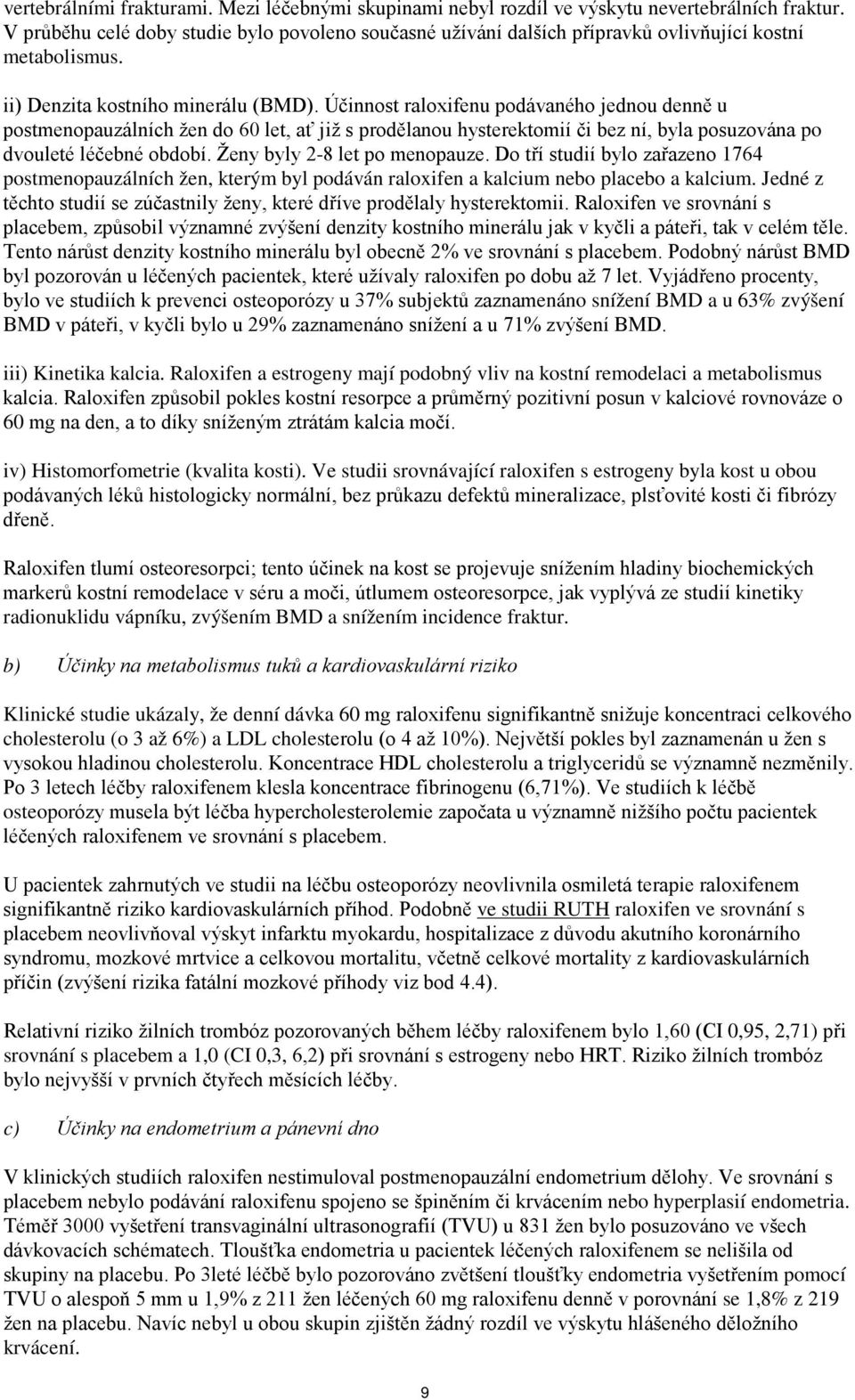 Účinnost raloxifenu podávaného jednou denně u postmenopauzálních žen do 60 let, ať již s prodělanou hysterektomií či bez ní, byla posuzována po dvouleté léčebné období. Ženy byly 2-8 let po menopauze.