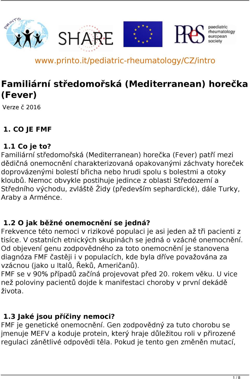 kloubů. Nemoc obvykle postihuje jedince z oblasti Středozemí a Středního východu, zvláště Židy (především sephardické), dále Turky, Araby a Arménce. 1.2 O jak běžné onemocnění se jedná?