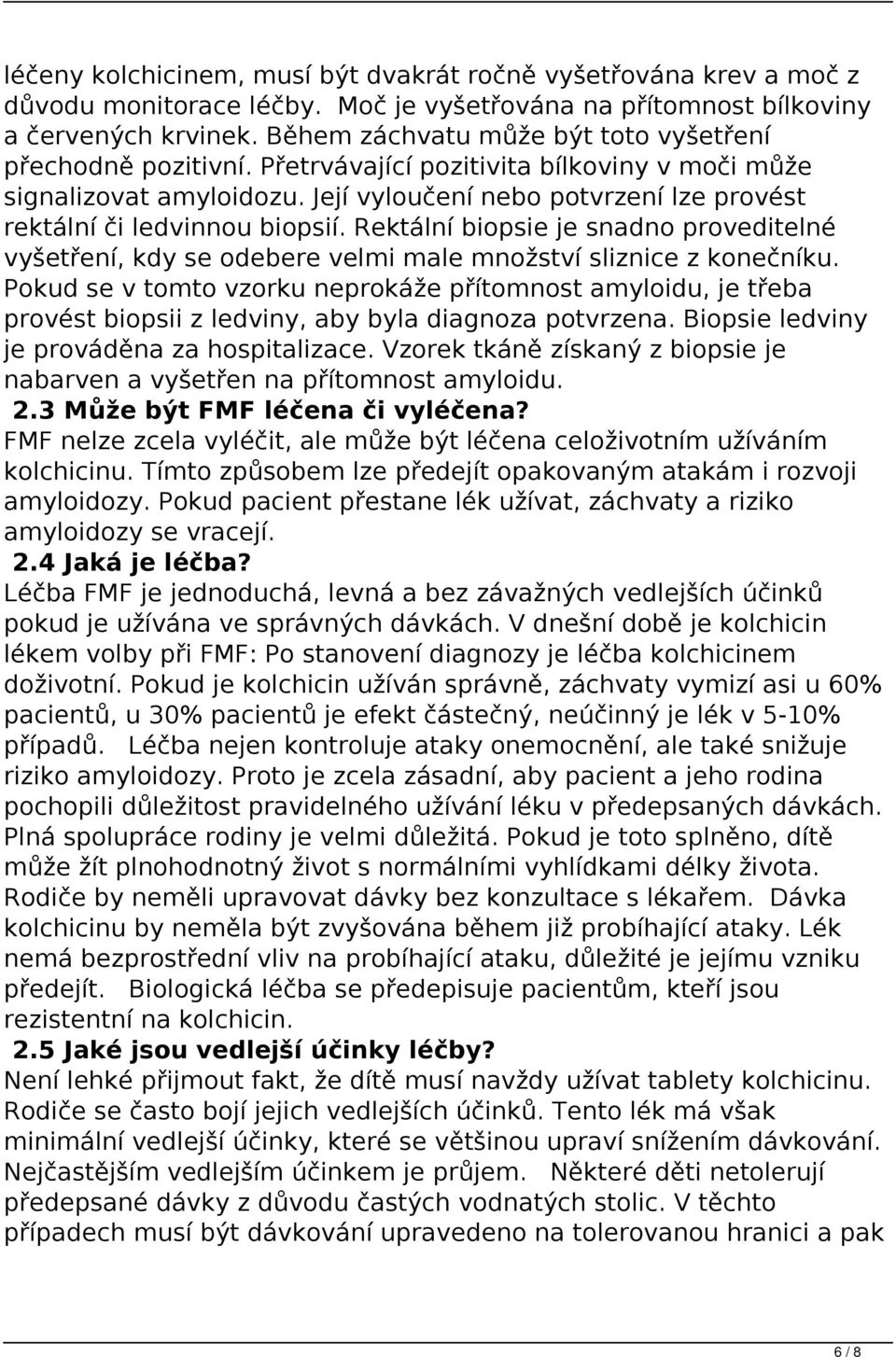 Její vyloučení nebo potvrzení lze provést rektální či ledvinnou biopsií. Rektální biopsie je snadno proveditelné vyšetření, kdy se odebere velmi male množství sliznice z konečníku.