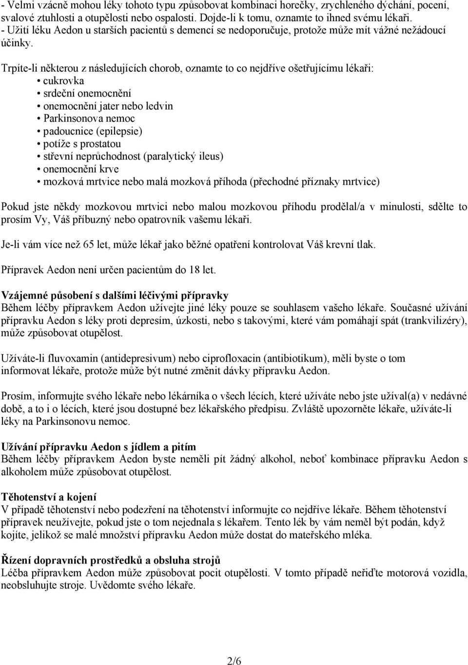 Trpíte-li některou z následujících chorob, oznamte to co nejdříve ošetřujícímu lékaři: cukrovka srdeční onemocnění onemocnění jater nebo ledvin Parkinsonova nemoc padoucnice (epilepsie) potíže s