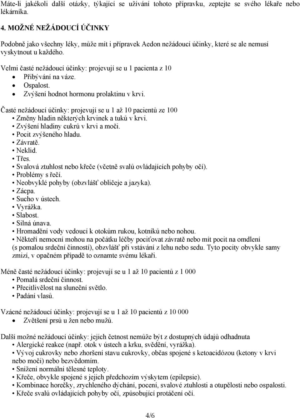 Velmi časté nežádoucí účinky: projevují se u 1 pacienta z 10 Přibývání na váze. Ospalost. Zvýšení hodnot hormonu prolaktinu v krvi.