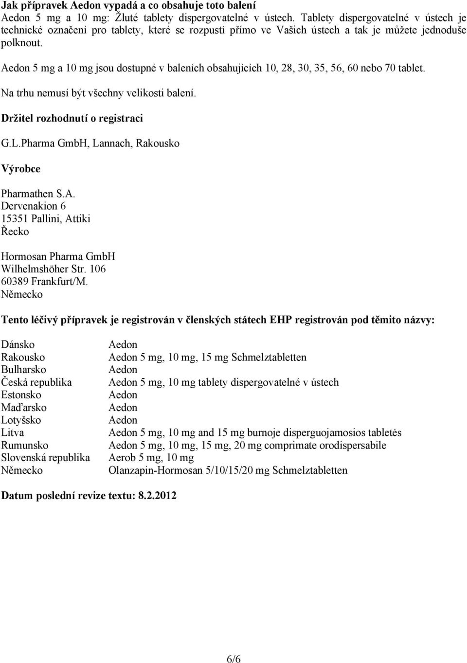 5 mg a 10 mg jsou dostupné v baleních obsahujících 10, 28, 30, 35, 56, 60 nebo 70 tablet. Na trhu nemusí být všechny velikosti balení. Držitel rozhodnutí o registraci G.L.