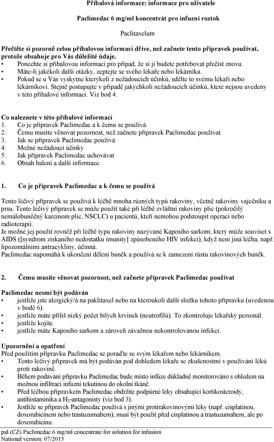 Pokud se u Vás vyskytne kterýkoli z nežádoucích účinků, sdělte to svému lékaři nebo lékárníkovi.