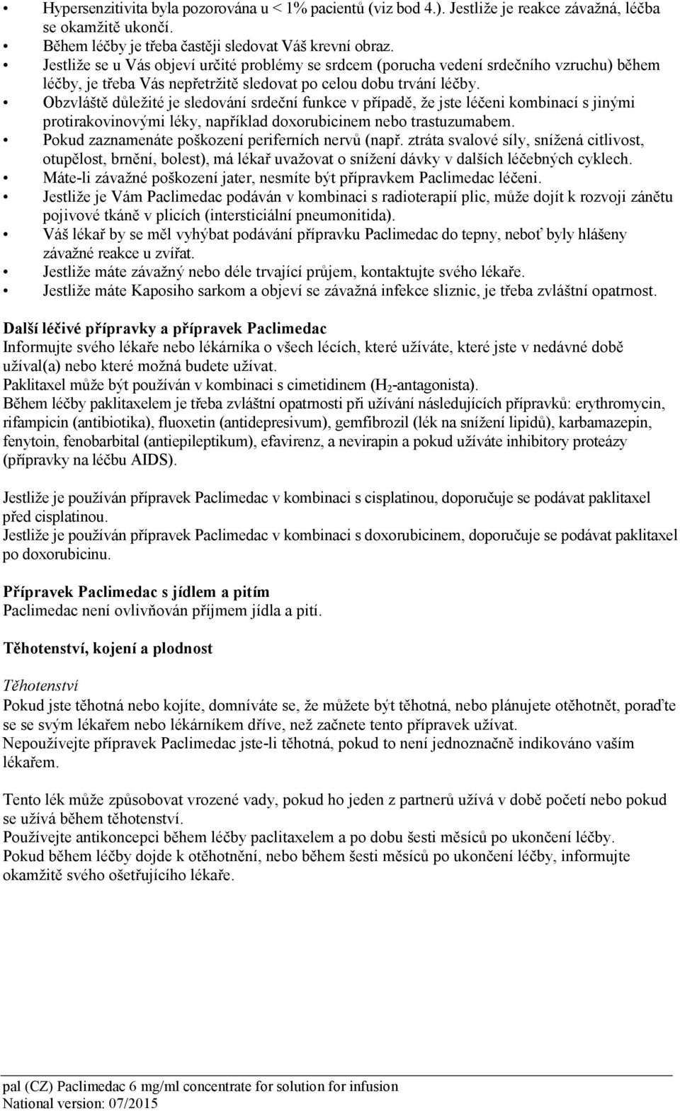 Obzvláště důležité je sledování srdeční funkce v případě, že jste léčeni kombinací s jinými protirakovinovými léky, například doxorubicinem nebo trastuzumabem.