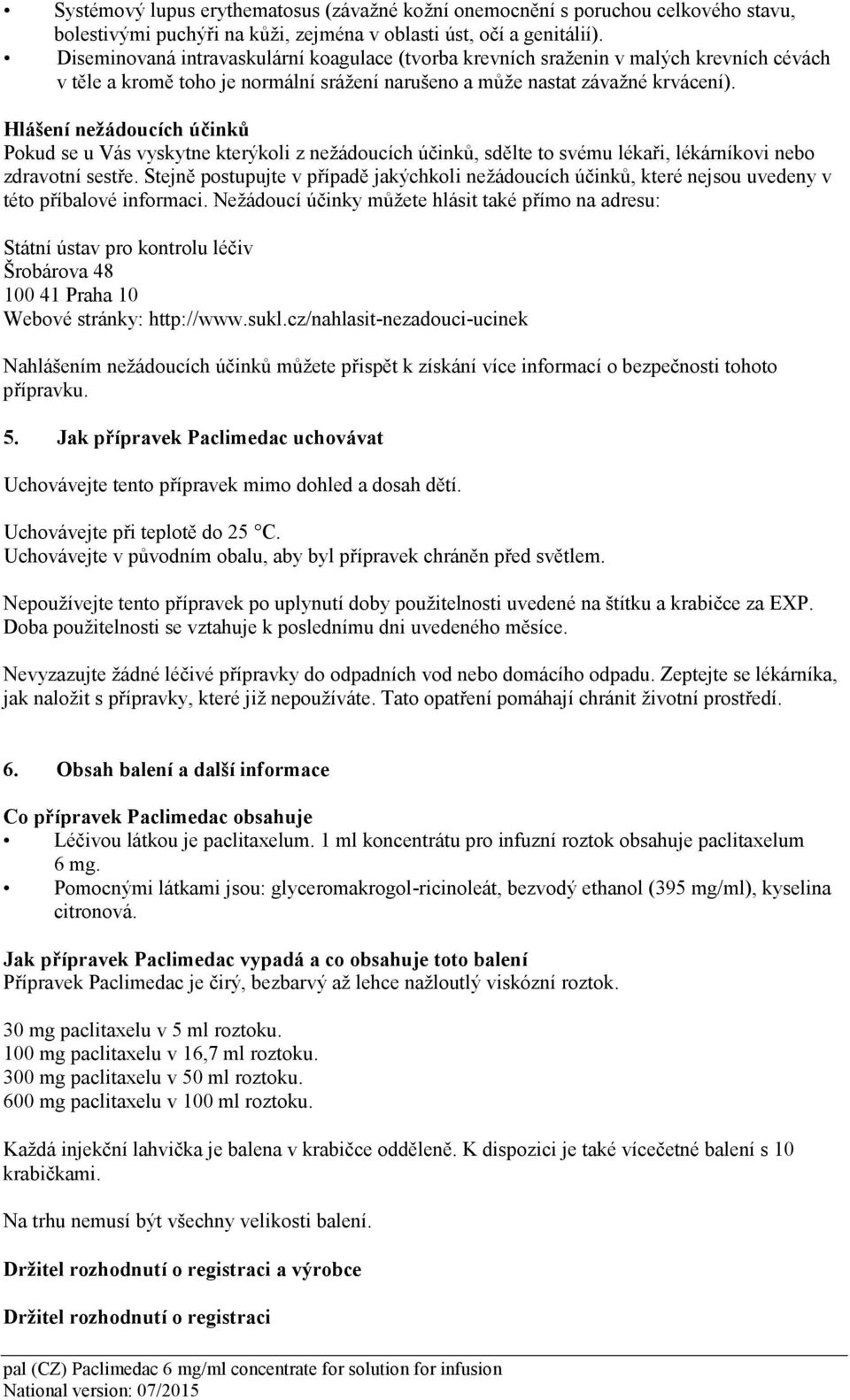 Hlášení nežádoucích účinků Pokud se u Vás vyskytne kterýkoli z nežádoucích účinků, sdělte to svému lékaři, lékárníkovi nebo zdravotní sestře.