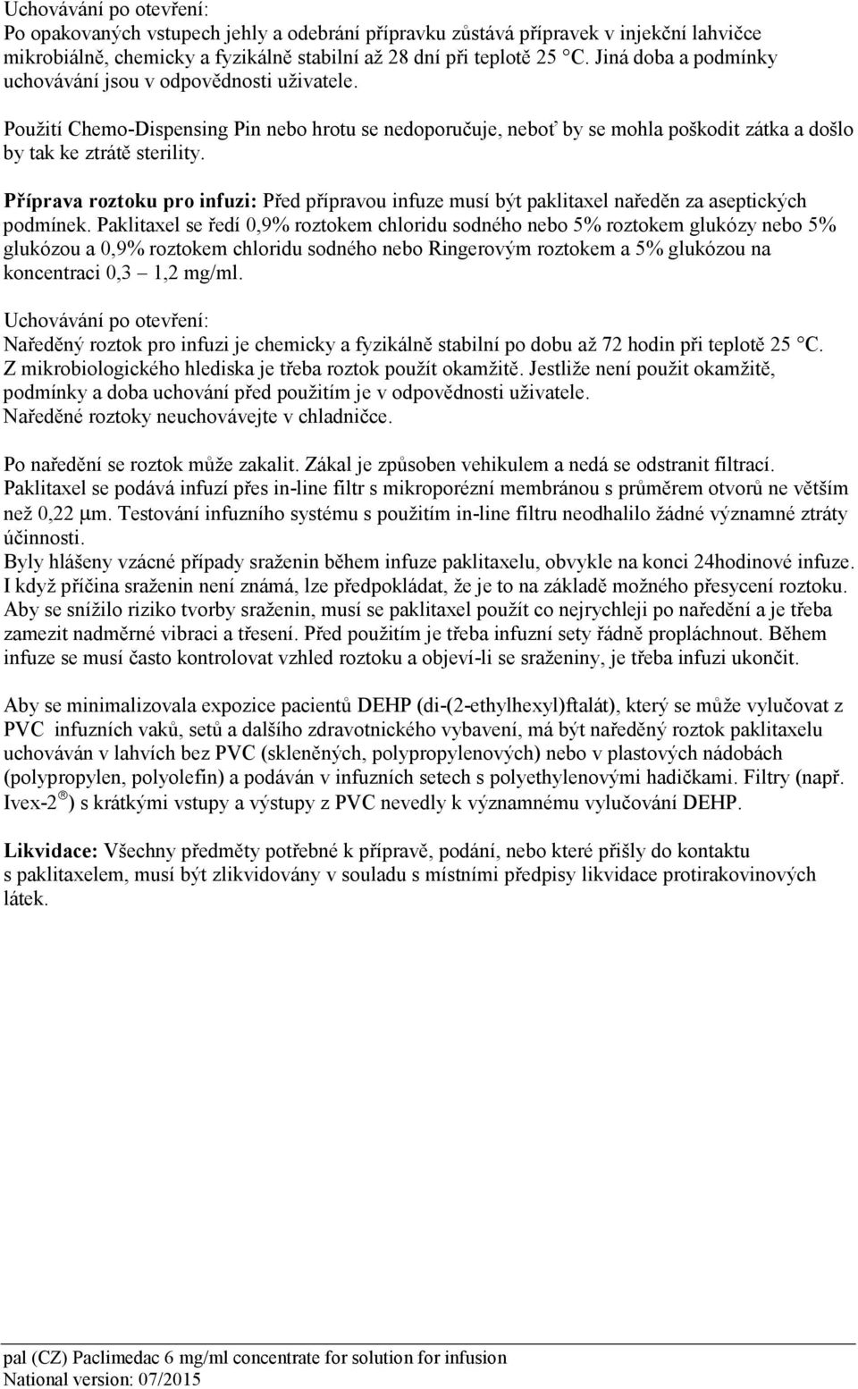 Příprava roztoku pro infuzi: Před přípravou infuze musí být paklitaxel naředěn za aseptických podmínek.