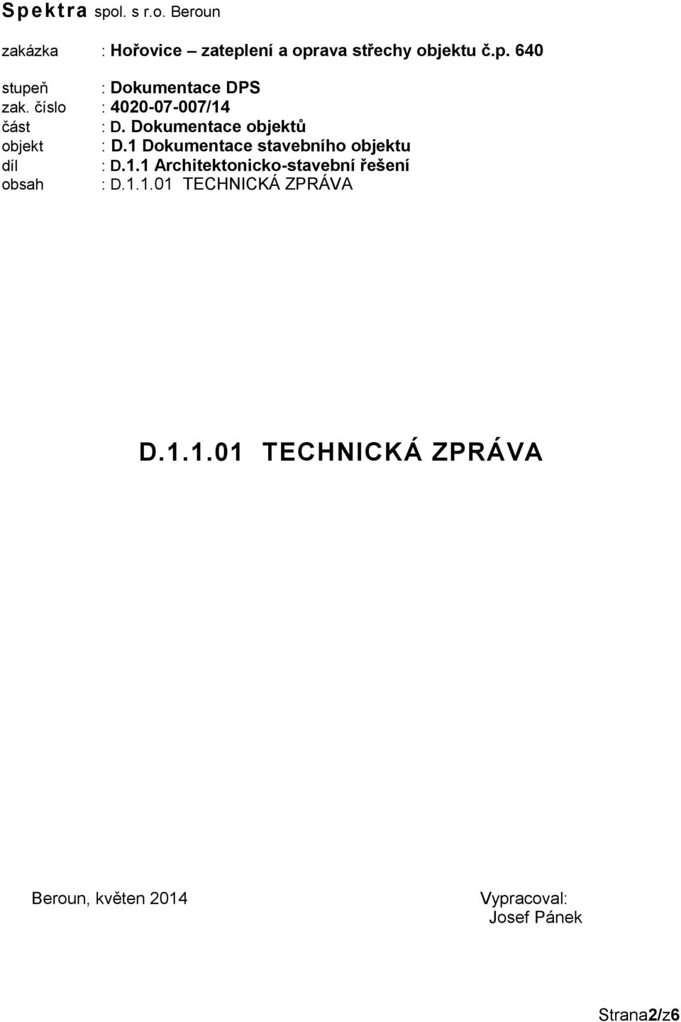 1 Dokumentace stavebního objektu díl : D.1.1 Architektonicko-stavební řešení obsah : D.1.1.01 TECHNICKÁ ZPRÁVA D.