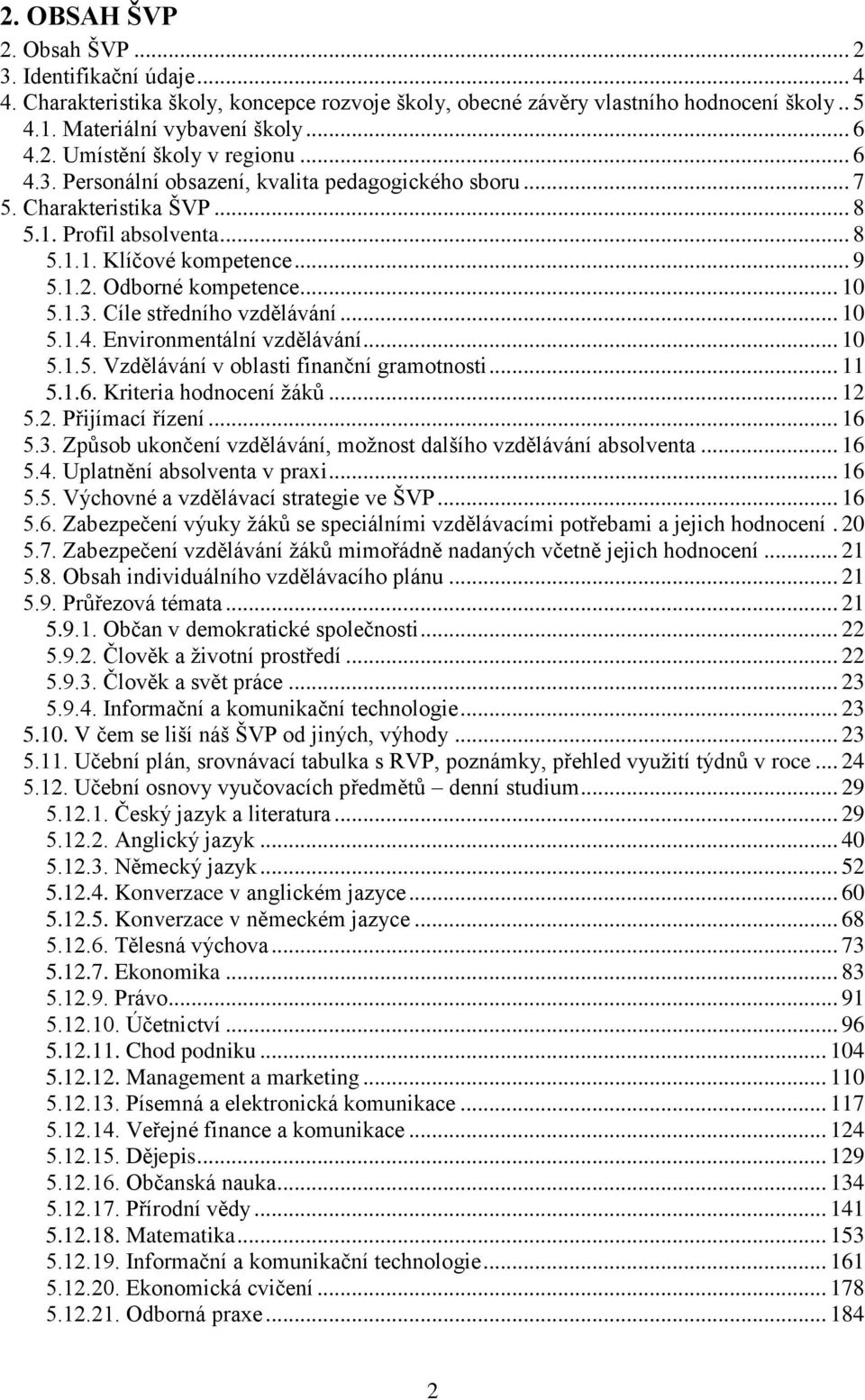 .. 10 5.1.4. Environmentální vzdělávání... 10 5.1.5. Vzdělávání v oblasti finanční gramotnosti... 11 5.1.6. Kriteria hodnocení žáků... 12 5.2. Přijímací řízení... 16 5.3.