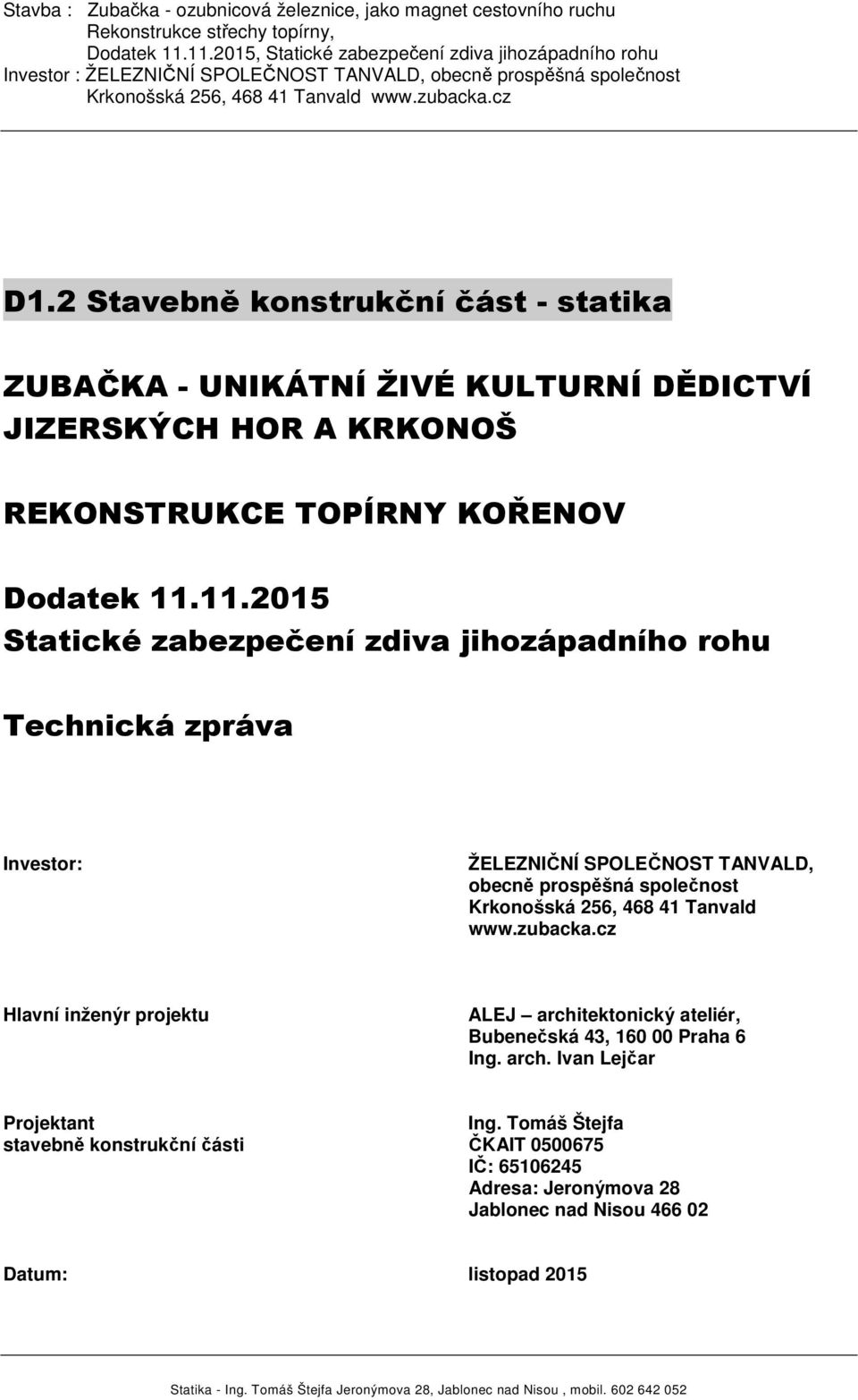 Krkonošská 256, 468 41 Tanvald www.zubacka.cz Hlavní inženýr projektu ALEJ architektonický ateliér, Bubenečská 43, 160 00 Praha 6 Ing. arch. Ivan Lejčar Projektant Ing.