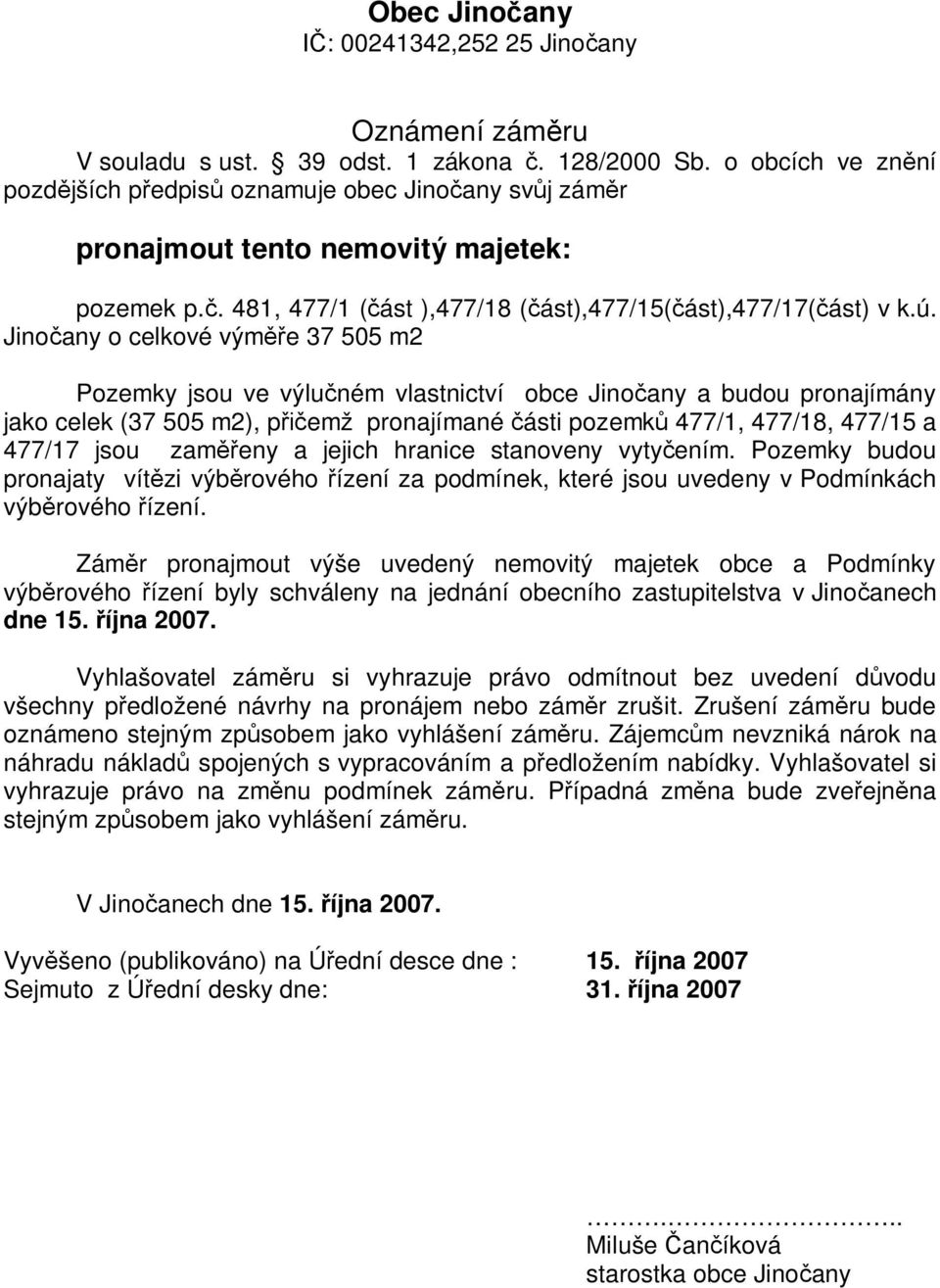 Jino any o celkové vým e 37 505 m2 Pozemky jsou ve výlu ném vlastnictví obce Jino any a budou pronajímány jako celek (37 505 m2), p emž pronajímané ásti pozemk 477/1, 477/18, 477/15 a 477/17 jsou zam